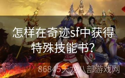 怎样在奇迹sf中获得特殊技能书？