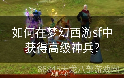 如何在梦幻西游sf中获得高级神兵？