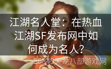 江湖名人堂：在热血江湖SF发布网中如何成为名人？