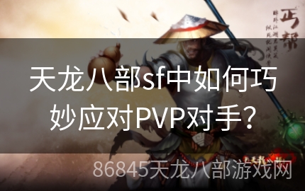 天龙八部sf中如何巧妙应对PVP对手？