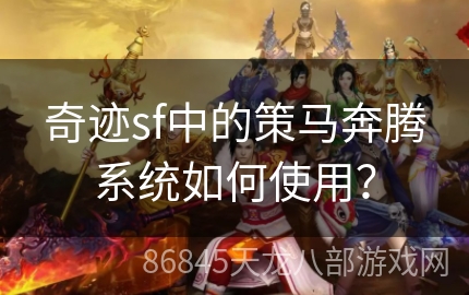 奇迹sf中的策马奔腾系统如何使用？