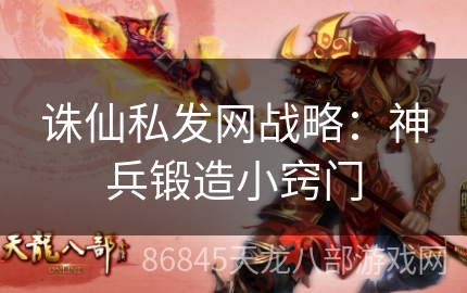 诛仙私发网战略：神兵锻造小窍门