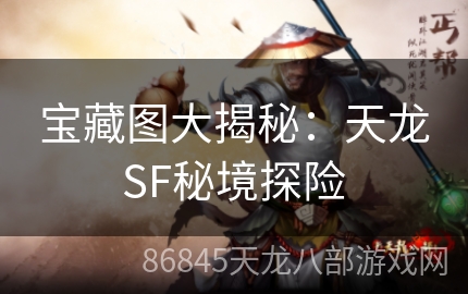 宝藏图大揭秘：天龙SF秘境探险