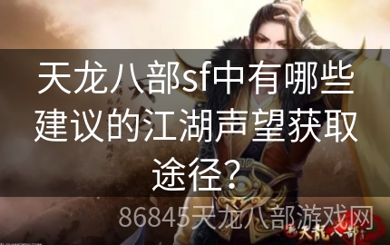 天龙八部sf中有哪些建议的江湖声望获取途径？