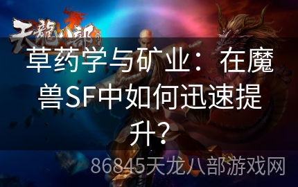 草药学与矿业：在魔兽SF中如何迅速提升？