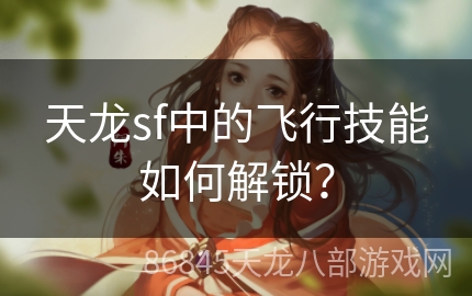 天龙sf中的飞行技能如何解锁？