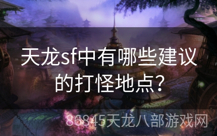 天龙sf中有哪些建议的打怪地点？