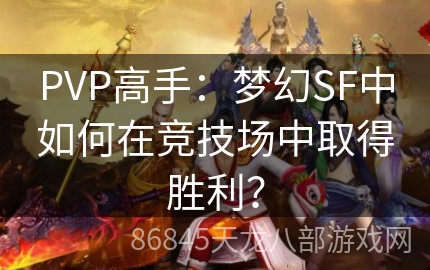 PVP高手：梦幻SF中如何在竞技场中取得胜利？