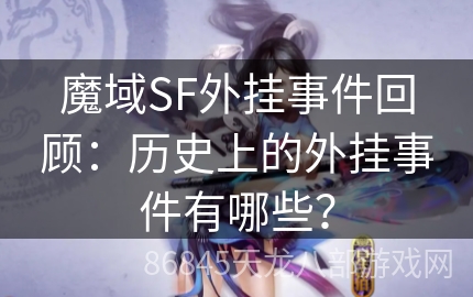 魔域SF外挂事件回顾：历史上的外挂事件有哪些？