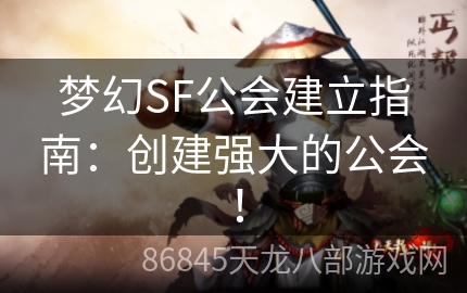 梦幻SF公会建立指南：创建强大的公会！