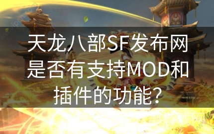 天龙八部SF发布网是否有支持MOD和插件的功能？