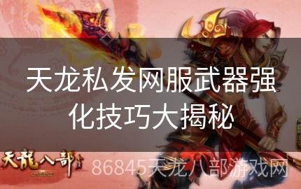 天龙私发网服武器强化技巧大揭秘