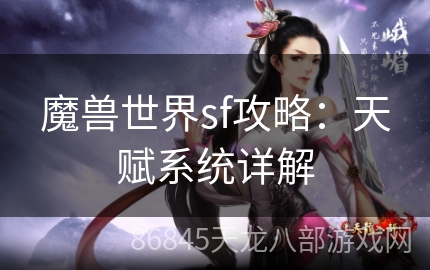 魔兽世界sf攻略：天赋系统详解