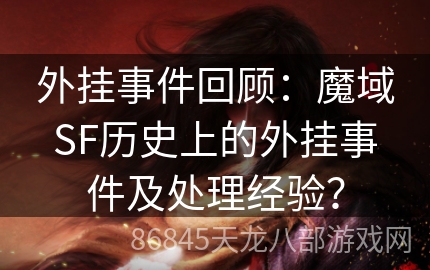 外挂事件回顾：魔域SF历史上的外挂事件及处理经验？