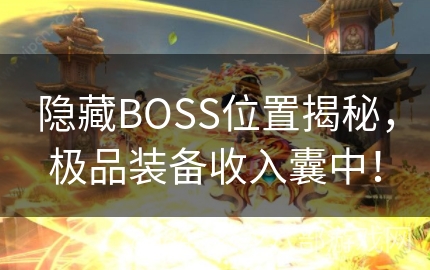 隐藏BOSS位置揭秘，极品装备收入囊中！