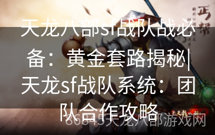 天龙八部sf战队战必备：黄金套路揭秘|天龙sf战队系统：团队合作攻略