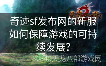 奇迹sf发布网的新服如何保障游戏的可持续发展？