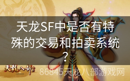 天龙SF中是否有特殊的交易和拍卖系统？