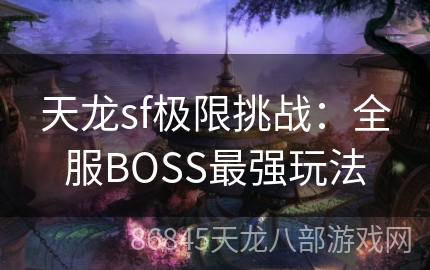 天龙sf极限挑战：全服BOSS最强玩法