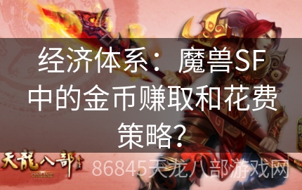 经济体系：魔兽SF中的金币赚取和花费策略？