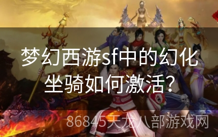 梦幻西游sf中的幻化坐骑如何激活？