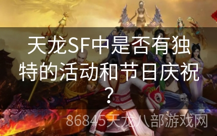 天龙SF中是否有独特的活动和节日庆祝？