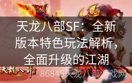 天龙八部SF：全新版本特色玩法解析，全面升级的江湖