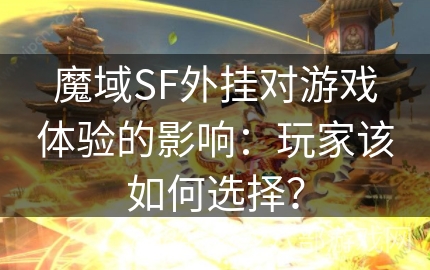 魔域SF外挂对游戏体验的影响：玩家该如何选择？