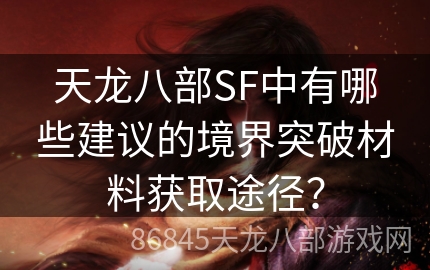 天龙八部SF中有哪些建议的境界突破材料获取途径？