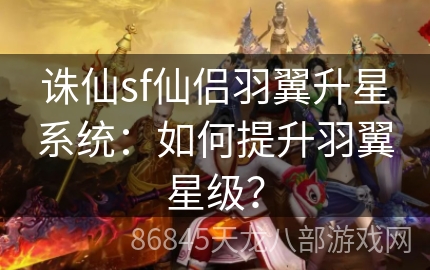 诛仙sf仙侣羽翼升星系统：如何提升羽翼星级？