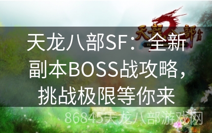 天龙八部SF：全新副本BOSS战攻略，挑战极限等你来