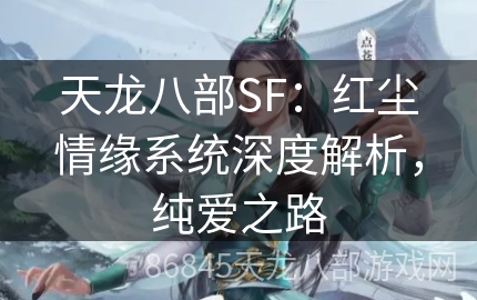 天龙八部SF：红尘情缘系统深度解析，纯爱之路