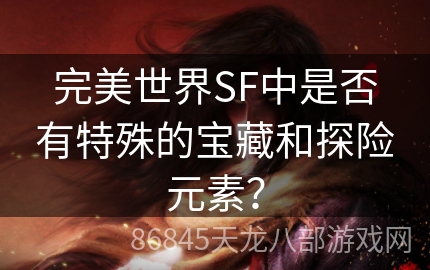 完美世界SF中是否有特殊的宝藏和探险元素？