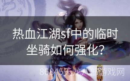 热血江湖sf中的临时坐骑如何强化？