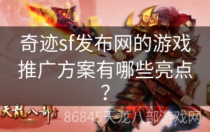 奇迹sf发布网的游戏推广方案有哪些亮点？