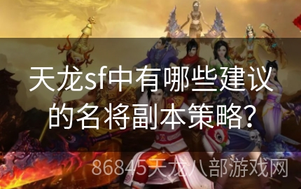 天龙sf中有哪些建议的名将副本策略？