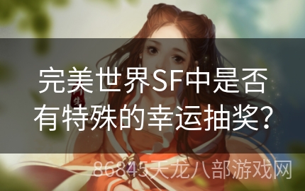 完美世界SF中是否有特殊的幸运抽奖？