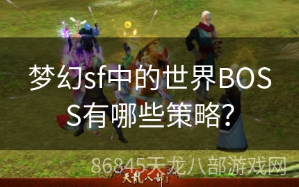 梦幻sf中的世界BOSS有哪些策略？