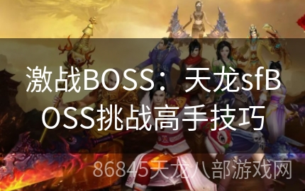 激战BOSS：天龙sfBOSS挑战高手技巧