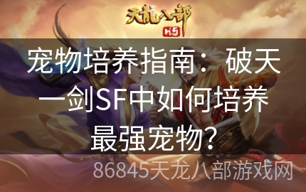 宠物培养指南：破天一剑SF中如何培养最强宠物？