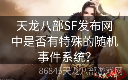 天龙八部SF发布网中是否有特殊的随机事件系统？