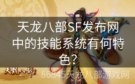 天龙八部SF发布网中的技能系统有何特色？