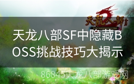 天龙八部SF中隐藏BOSS挑战技巧大揭示