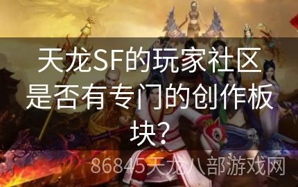 天龙SF的玩家社区是否有专门的创作板块？