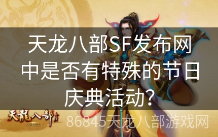 天龙八部SF发布网中是否有特殊的节日庆典活动？