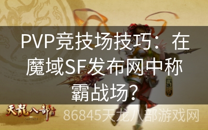 PVP竞技场技巧：在魔域SF发布网中称霸战场？