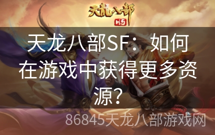 天龙八部SF：如何在游戏中获得更多资源？