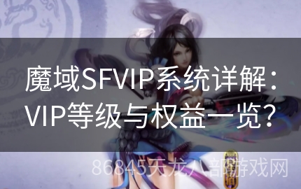 魔域SFVIP系统详解：VIP等级与权益一览？