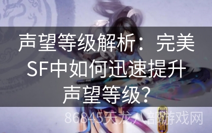 声望等级解析：完美SF中如何迅速提升声望等级？