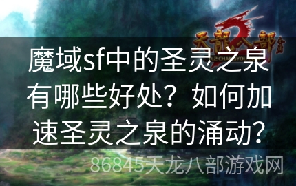 魔域sf中的圣灵之泉有哪些好处？如何加速圣灵之泉的涌动？